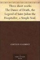 Three short works The Dance of Death, the Legend of Saint Julian the Hospitaller, a Simple Soul. - Gustave Flaubert