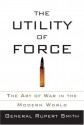 The Utility of Force - Rupert Smith