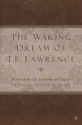 The Waking Dream of T. E. Lawrence: Essays on His Life, Literature, and Legacy - Charles M. Stang