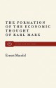 The Formation of the Economic Thought of Karl Marx: 1843 to Capital - Ernest Mandel