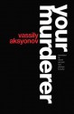 Your Murderer - Vassily Aksyonov, Daniel Gerould, Jadwiga Kosicka