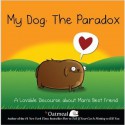 My Dog: The Paradox: A Lovable Discourse about Man's Best Friend - Matthew Inman