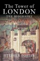 The Tower of London: The Biography - Stephen Porter