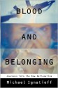 Blood and Belonging: Journeys into the New Nationalism - Michael Ignatieff