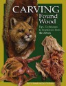 Carving Found Wood: Tips, Techniques & Inspiration from the Artists - Vic Hood, Jack Williams