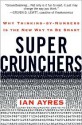 Super Crunchers: Why Thinking-by-Numbers Is the New Way to Be Smart - Ian Ayres