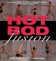 Hot Bod Fusion: The Ultimate Yoga, Pilates, and Ballet Workout for Sculpting Your Best Body - Robin Forward-Wise, David Wise