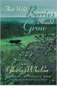 That Wild Berries Should Grow - Gloria Whelan