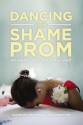 Dancing at the Shame Prom: Sharing the Stories That Kept Us Small - Amy Ferris, Hollye Dexter