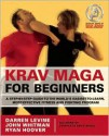 Krav Maga for Beginners: A Step-by-Step Guide to the World's Easiest-to-Learn, Most-Effective Fitness and Fighting Program - Darren Levine, John Whitman, Ryan Hoover