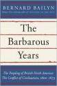 The Barbarous Years: The Peopling of British North America: The Conflict of Civilizations, 1600-1675 - Bernard Bailyn