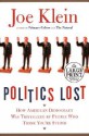 Politics Lost: How American Democracy Was Trivialized by People Who Think You're Stupid - Joe Klein