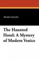 The Haunted Hotel: A Mystery of Modern Venice - Wilkie Collins