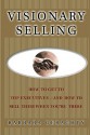 Visionary Selling: How to Get to Top Executives and How to Sell Them When You're There - Barbara Geraghty