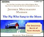 The Pig Who Sang to the Moon: The Emotional World of Farm Animals - Jeffrey Moussaieff Masson, Tim Jerome