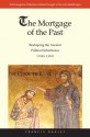 The Mortgage of the Past: Reshaping the Ancient Political Inheritance (1050-1300) - Francis Oakley