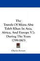 The Travels of Mizra Abu Taleb Khan in Asia, Africa, and Europe V2: During the Years 1799-1803 - Charles Stewart