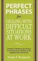 Perfect Phrases for Dealing with Difficult Situations at Work: Hundreds of Ready-to-Use Phrases for Coming Out on Top Even in the Toughest Office Conditions - Susan Benjamin