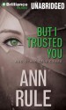 But I Trusted You: And Other True Cases - Laural Merlington, Ann Rule