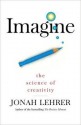 Imagine: The Science of Creativity - Jonah Lehrer