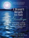 I Wasn't Ready to Say Goodbye: Surviving, Coping, and Healing After the Sudden Death of a Loved One - Brook Noel, Ellen Archer, Pamela D. Blair