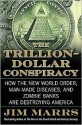 The Trillion-Dollar Conspiracy: How the New World Order, Man-Made Diseases, and Zombie Banks Are Destroying America - Jim Marrs