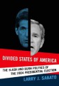 Divided States of America: The Slash and Burn Politics of the 2004 Presidential Election - Larry J. Sabato