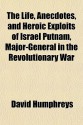 The Life, Anecdotes, and Heroic Exploits of Israel Putnam, Major-General in the Revolutionary War - David Humphreys