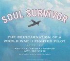 Soul Survivor: The Reincarnation of a World War II Fighter Pilot - Bruce Leininger, Ken Gross, Andrea Leininger, Paul Boehmer