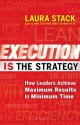 Execution IS the Strategy: How Leaders Achieve Maximum Results in Minimum Time - Laura Stack