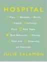 Hospital: Man, Woman, Birth, Death, Infinity, Plus Red Tape, Bad Behavior, Money, God, and Diversity on Steroids - Julie Salamon, Karen White, Karen White