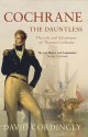 Cochrane the Dauntless: The Life & Adventures of Admiral Thomas Cochrane 1775-1860 - David Cordingly