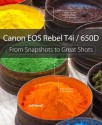 Canon EOS Rebel T4i / 650D: from Snapshots to Great Shots - Jeff Revell