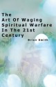 The Art of Waging Spiritual Warfare in the 21st Century - Brian Smith