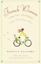 French Women for All Seasons: a Year of Secrets, Recipes, and Pleasure - Mireille Guiliano