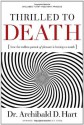 Thrilled to Death: How the Endless Pursuit of Pleasure Is Leaving Us Numb - Archibald D. Hart