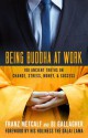 Being Buddha at Work: 108 Ancient Truths on Change, Stress, Money, and Success - Franz Metcalf, B.J. Gallagher