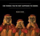 100 Things You're Not Supposed to Know: Secrets, Conspiracies, Cover Ups, and Absurdities - Russ Kick