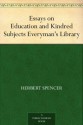 Essays on Education and Kindred Subjects Everyman's Library - Herbert Spencer