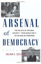 Arsenal of Democracy: The Politics of National Security - From World War II to the War on Terrorism - Julian E. Zelizer