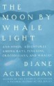 The Moon by Whale Light and Other Adventures Among Bats, Penguins, Crocodilians and Whales - Diane Ackerman