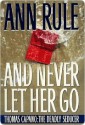 And Never Let Her Go: Thomas Capano: The Deadly Seducer - Ann Rule