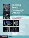 Imaging Acute Neurologic Disease: A Symptom-Based Approach - Massimo Filippi, Jack Simon