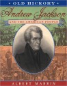 Old Hickory: Andrew Jackson and the American People: Andrew Jackson and the American People - Albert Marrin