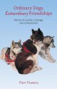 Ordinary Dogs, Extraordinary Friendships: Stories of Loyalty, Courage, and Compassion - Pam Flowers