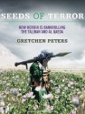 Seeds of Terror: How Heroin Is Bankrolling the Taliban and Al Qaeda - Gretchen Peters, Laural Merlington