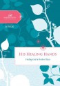 His Healing Hands: Finding God in Broken Places (Women of Faith Study Guide Series) - Women of Faith