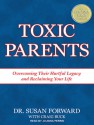 Toxic Parents: Overcoming Their Hurtful Legacy and Reclaiming Your Life - Susan Forward, Craig Buck