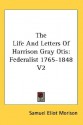 The Life and Letters of Harrison Gray Otis: Federalist 1765-1848 V2 - Samuel Eliot Morison