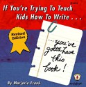 If You're Trying to Teach Kids How to Write, You've Gotta Have This Book - Marjorie Frank, Kathleen Bullock, Judy Ramsell Howard